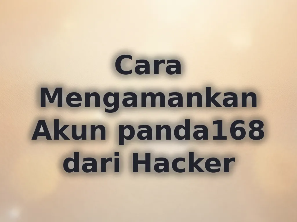 Cara Mengamankan Akun panda168 dari Hacker