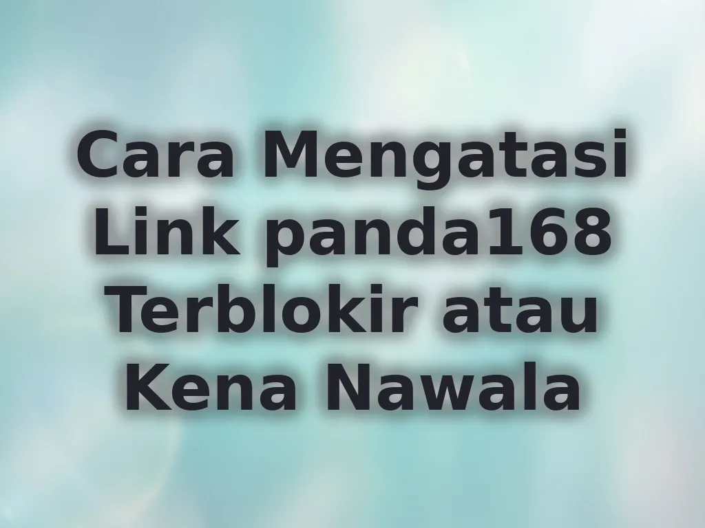 Cara Mengatasi Link panda168 Terblokir atau Kena Nawala