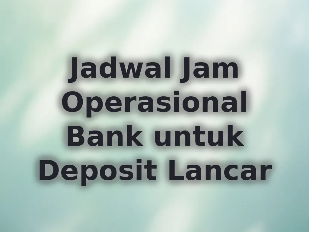 Jadwal Jam Operasional Bank untuk Deposit Lancar
