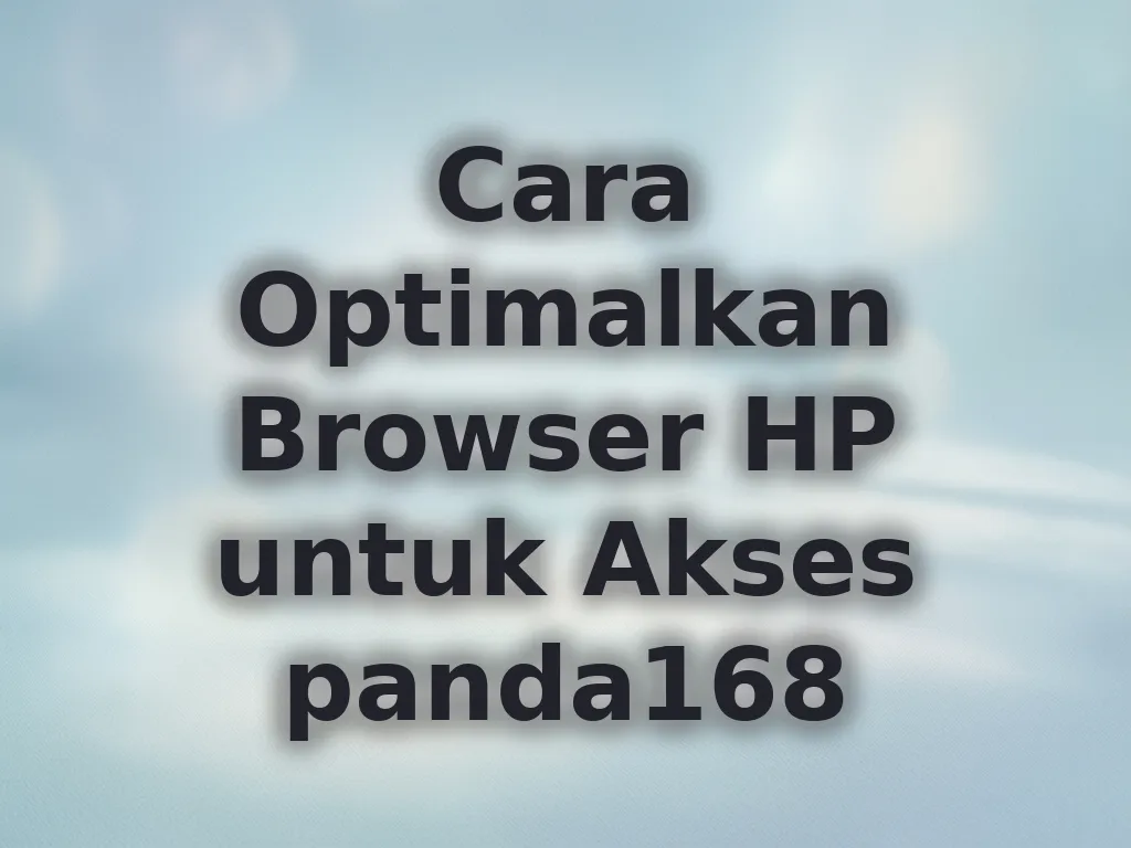 Cara Optimalkan Browser HP untuk Akses panda168