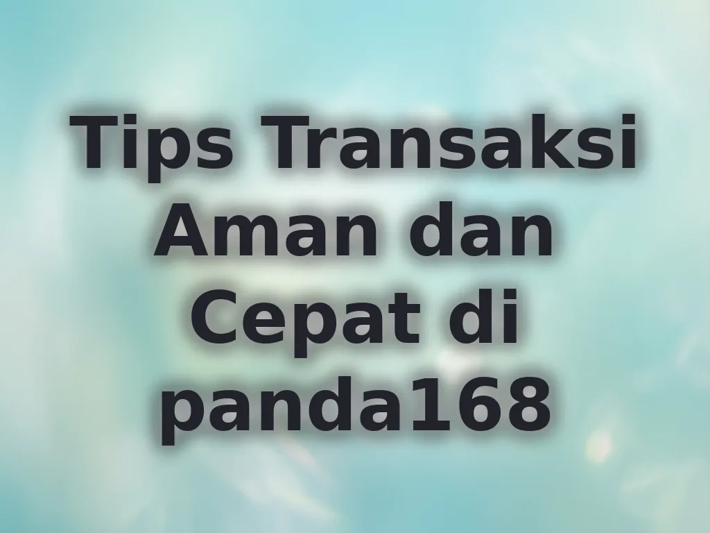 Tips Transaksi Aman dan Cepat di panda168